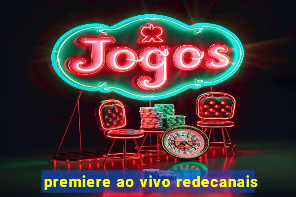 premiere ao vivo redecanais